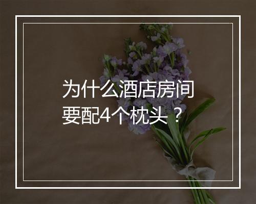 为什么酒店房间要配4个枕头？