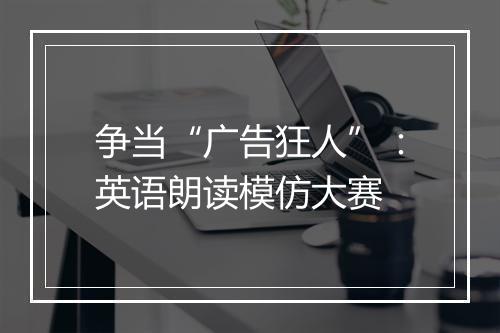 争当“广告狂人”：英语朗读模仿大赛