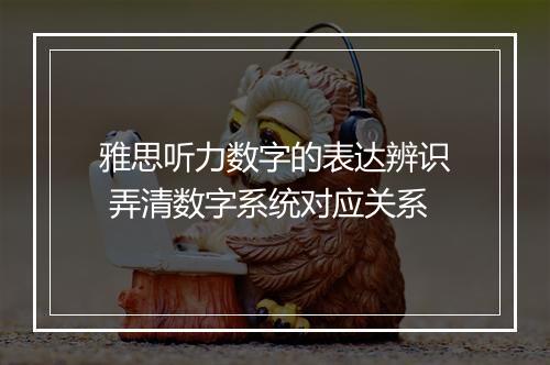 雅思听力数字的表达辨识 弄清数字系统对应关系