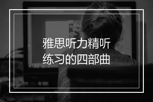 雅思听力精听练习的四部曲