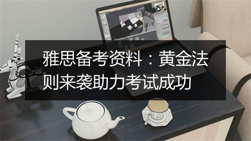 雅思备考资料：黄金法则来袭助力考试成功