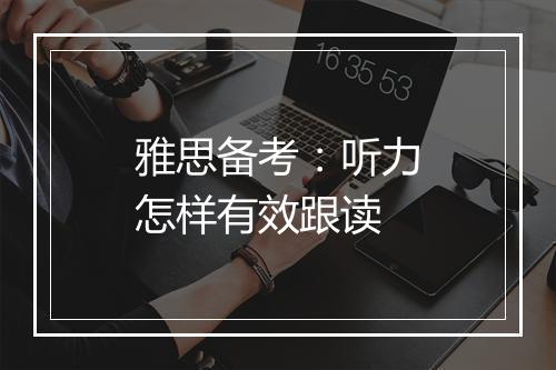 雅思备考：听力怎样有效跟读