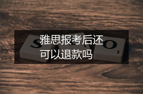 雅思报考后还可以退款吗