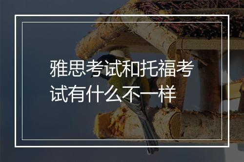 雅思考试和托福考试有什么不一样