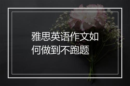 雅思英语作文如何做到不跑题