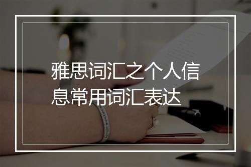 雅思词汇之个人信息常用词汇表达