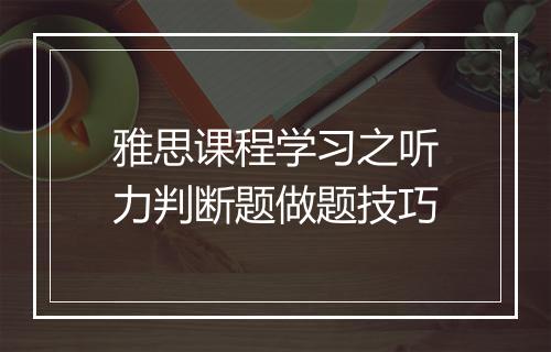 雅思课程学习之听力判断题做题技巧