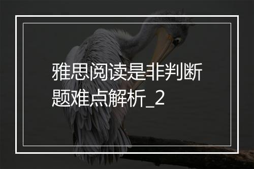 雅思阅读是非判断题难点解析_2