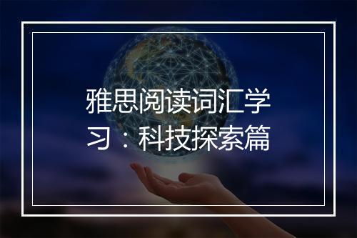 雅思阅读词汇学习：科技探索篇