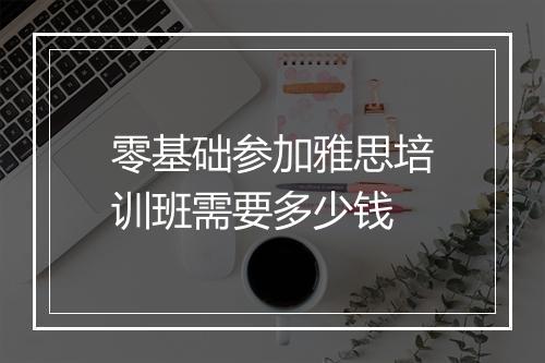 零基础参加雅思培训班需要多少钱