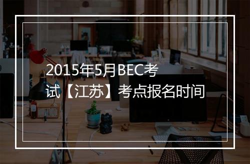 2015年5月BEC考试【江苏】考点报名时间