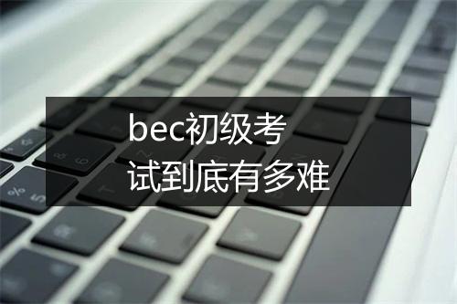 bec初级考试到底有多难