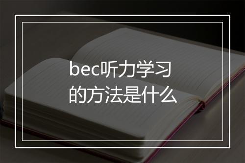 bec听力学习的方法是什么