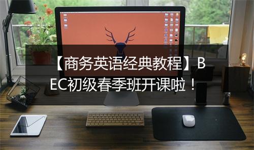 【商务英语经典教程】BEC初级春季班开课啦！