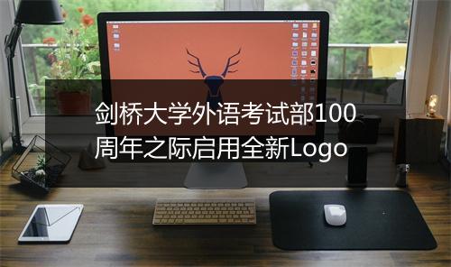 剑桥大学外语考试部100周年之际启用全新Logo