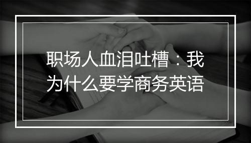 职场人血泪吐槽：我为什么要学商务英语