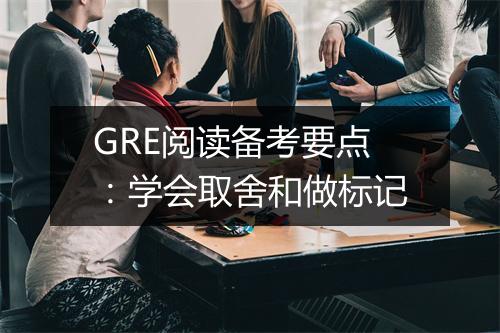 GRE阅读备考要点：学会取舍和做标记