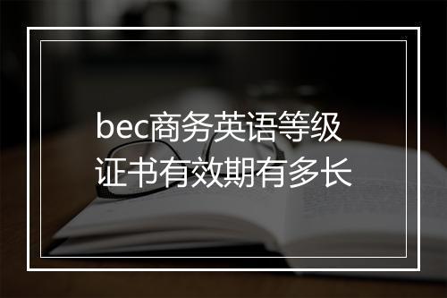 bec商务英语等级证书有效期有多长