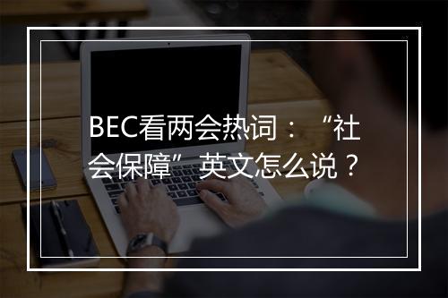 BEC看两会热词：“社会保障”英文怎么说？