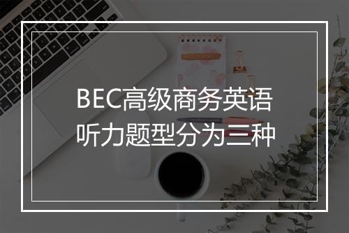 BEC高级商务英语听力题型分为三种