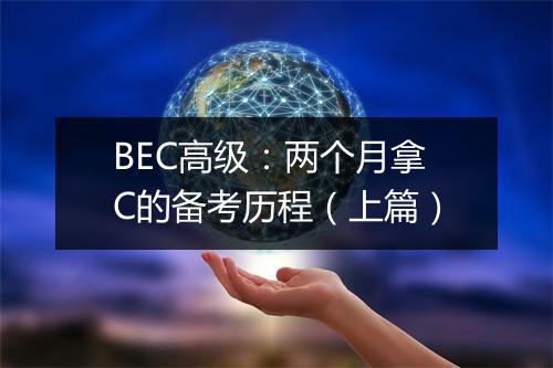 BEC高级：两个月拿C的备考历程（上篇）