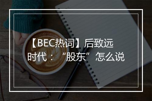 【BEC热词】后致远时代：“股东”怎么说