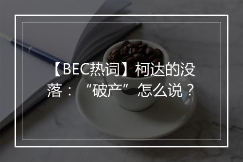 【BEC热词】柯达的没落：“破产”怎么说？