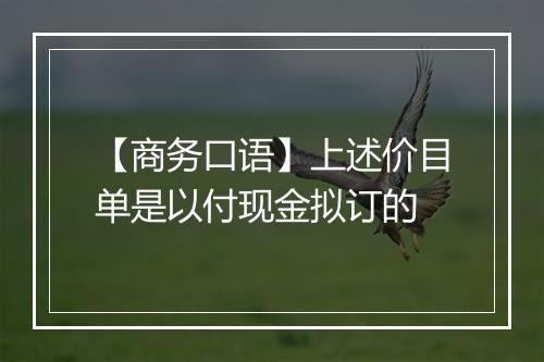 【商务口语】上述价目单是以付现金拟订的