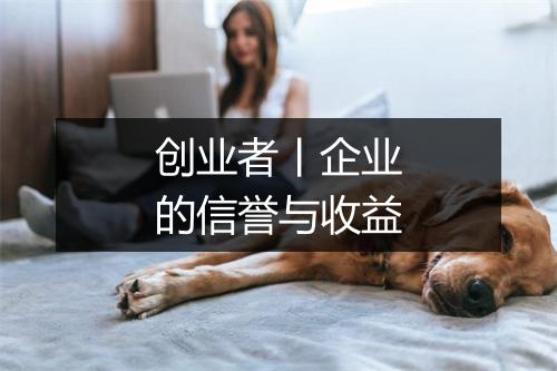 创业者丨企业的信誉与收益