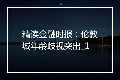 精读金融时报：伦敦城年龄歧视突出_1