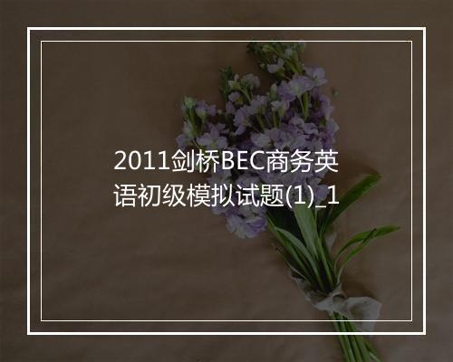 2011剑桥BEC商务英语初级模拟试题(1)_1