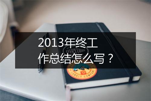 2013年终工作总结怎么写？