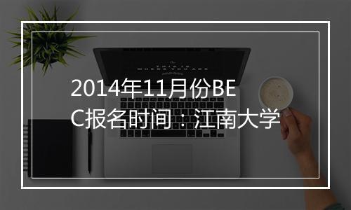 2014年11月份BEC报名时间：江南大学