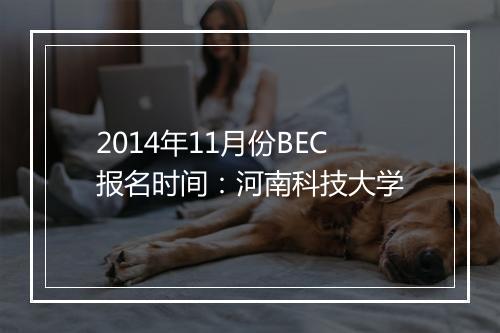 2014年11月份BEC报名时间：河南科技大学