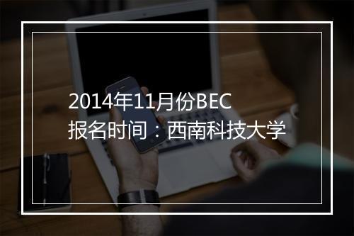 2014年11月份BEC报名时间：西南科技大学