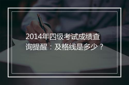 2014年四级考试成绩查询提醒：及格线是多少？