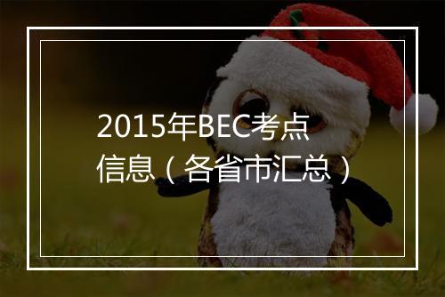 2015年BEC考点信息（各省市汇总）