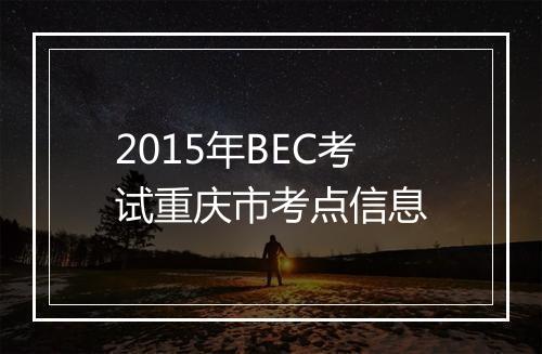 2015年BEC考试重庆市考点信息