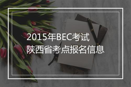 2015年BEC考试陕西省考点报名信息