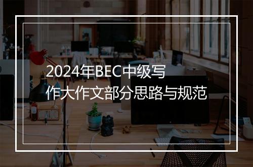 2024年BEC中级写作大作文部分思路与规范