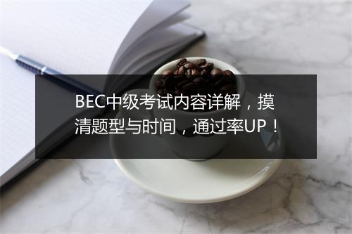 BEC中级考试内容详解，摸清题型与时间，通过率UP！