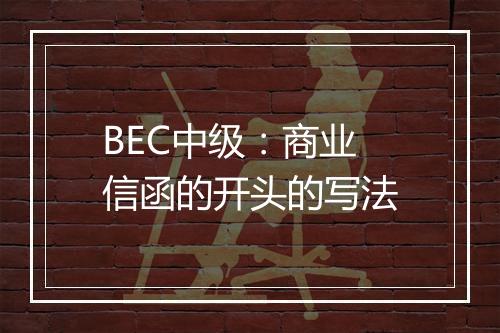 BEC中级：商业信函的开头的写法