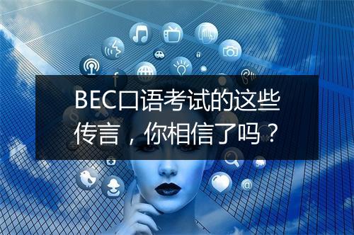 BEC口语考试的这些传言，你相信了吗？