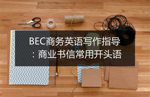 BEC商务英语写作指导：商业书信常用开头语