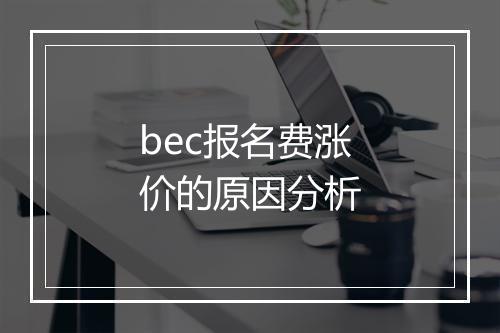 bec报名费涨价的原因分析