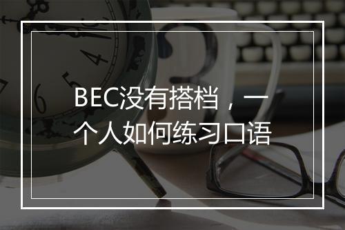 BEC没有搭档，一个人如何练习口语