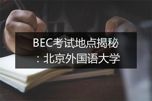 BEC考试地点揭秘：北京外国语大学