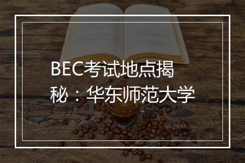 BEC考试地点揭秘：华东师范大学