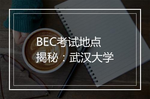 BEC考试地点揭秘：武汉大学