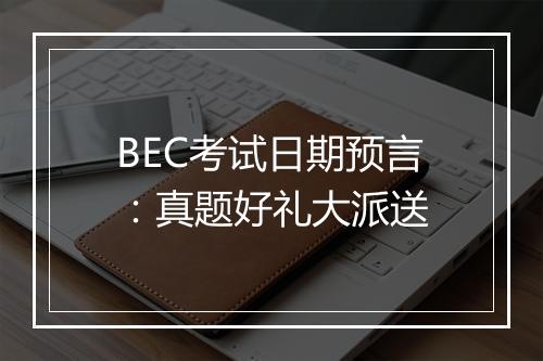 BEC考试日期预言：真题好礼大派送